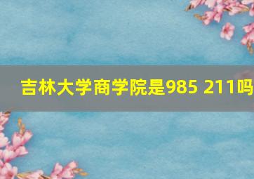 吉林大学商学院是985 211吗